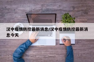 汉中疫情防控最新消息/汉中疫情防控最新消息今天