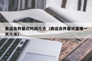 奥运会开幕式时间几点（奥运会开幕式是哪一天几点）
