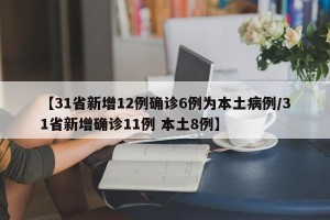 【31省新增12例确诊6例为本土病例/31省新增确诊11例 本土8例】