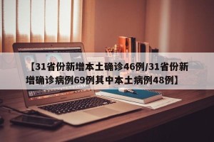 【31省份新增本土确诊46例/31省份新增确诊病例69例其中本土病例48例】