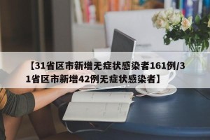 【31省区市新增无症状感染者161例/31省区市新增42例无症状感染者】