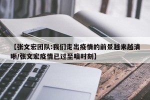 【张文宏团队:我们走出疫情的前景越来越清晰/张文宏疫情已过至暗时刻】