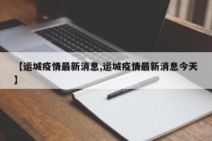【运城疫情最新消息,运城疫情最新消息今天】