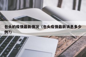 包头的疫情最新情况（包头疫情最新消息多少例?）