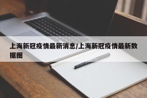 上海新冠疫情最新消息/上海新冠疫情最新数据图