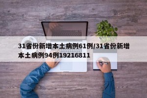 31省份新增本土病例61例/31省份新增本土病例94例19216811