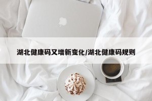 湖北健康码又增新变化/湖北健康码规则