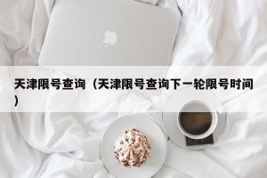 天津限号查询（天津限号查询下一轮限号时间）