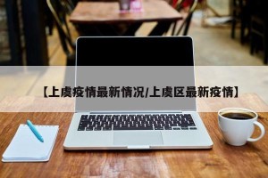 【上虞疫情最新情况/上虞区最新疫情】