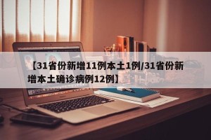【31省份新增11例本土1例/31省份新增本土确诊病例12例】