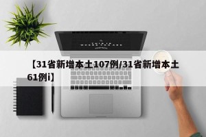 【31省新增本土107例/31省新增本土61例i】