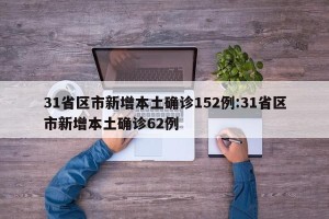 31省区市新增本土确诊152例:31省区市新增本土确诊62例