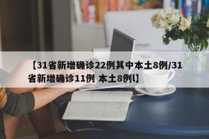 【31省新增确诊22例其中本土8例/31省新增确诊11例 本土8例l】